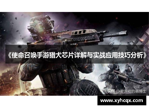 《使命召唤手游猎犬芯片详解与实战应用技巧分析》