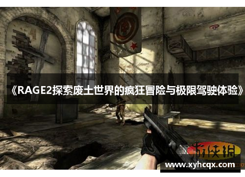 《RAGE2探索废土世界的疯狂冒险与极限驾驶体验》