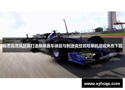 极速竞速挑战赛打造极限赛车体验与刺激竞技冒险单机游戏免费下载