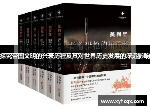 探究帝国文明的兴衰历程及其对世界历史发展的深远影响